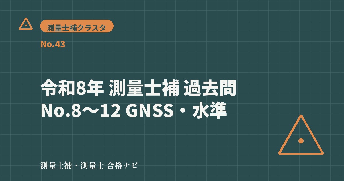 令和8年 測量士補 過去問解説【第3弾】No.8〜12 GNSS測量・水準測量