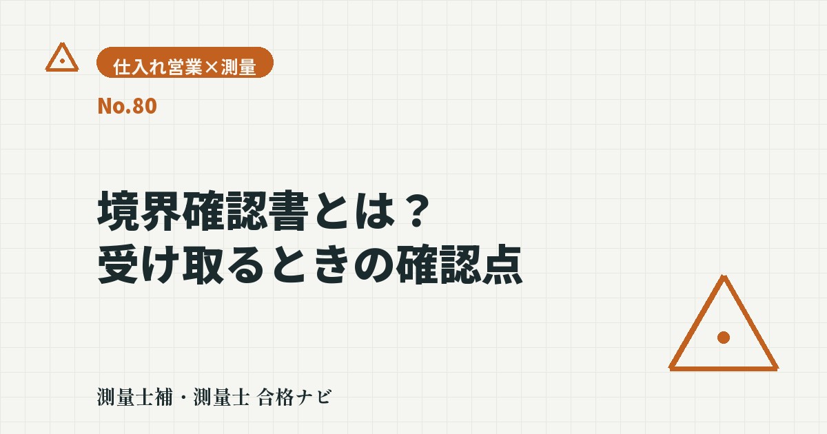 境界確認書とは?記載項目と受け取るときのチェックポイント【仕入れ営業目線】